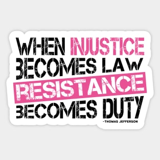 When Injustice Becomes Law, Resistance Becomes Duty Sticker